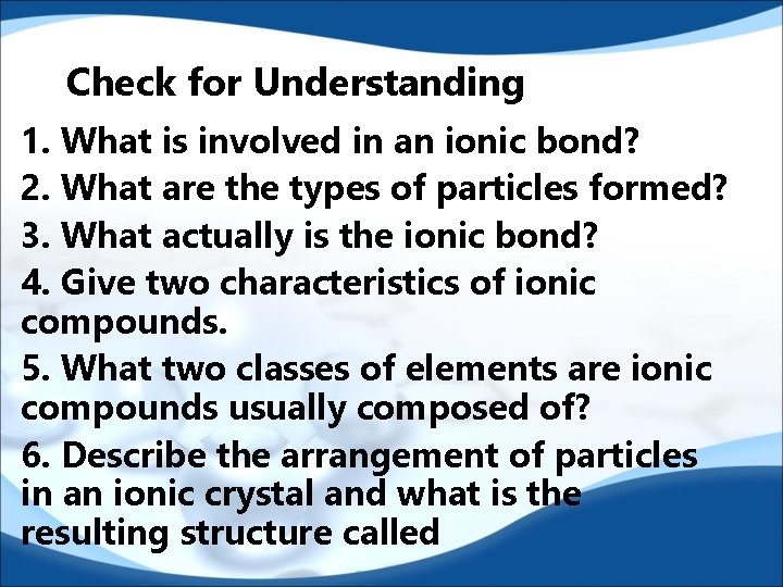 Check for Understanding 1. What is involved in an ionic bond? 2. What are