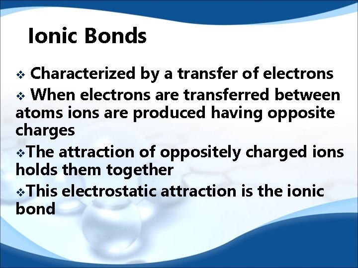 Ionic Bonds Characterized by a transfer of electrons v When electrons are transferred between Ionic Bonds Characterized by a transfer of electrons v When electrons are transferred between