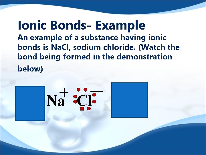Ionic Bonds- Example An example of a substance having ionic bonds is Na. Cl,