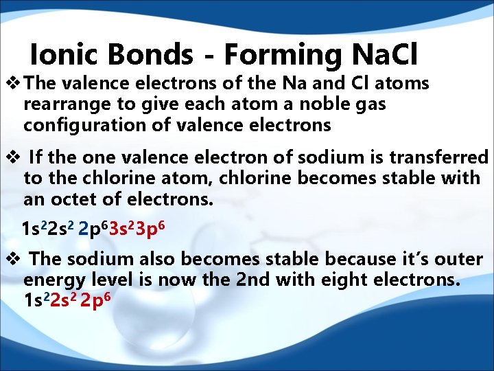 Ionic Bonds - Forming Na. Cl v The valence electrons of the Na and