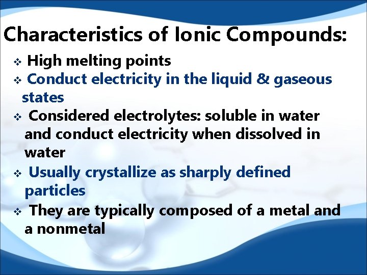 Characteristics of Ionic Compounds: High melting points v Conduct electricity in the liquid &