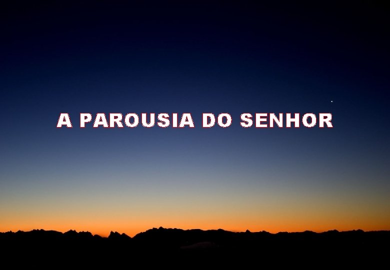 A PAROUSIA DO SENHOR 