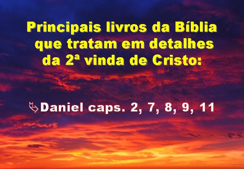 Principais livros da Bíblia que tratam em detalhes da 2ª vinda de Cristo: ÄDaniel