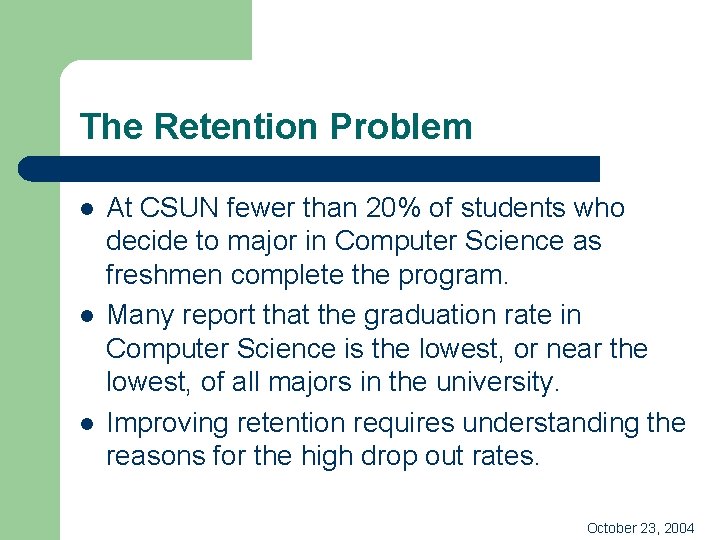 The Retention Problem l l l At CSUN fewer than 20% of students who