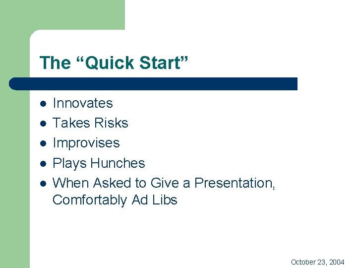 The “Quick Start” l l l Innovates Takes Risks Improvises Plays Hunches When Asked