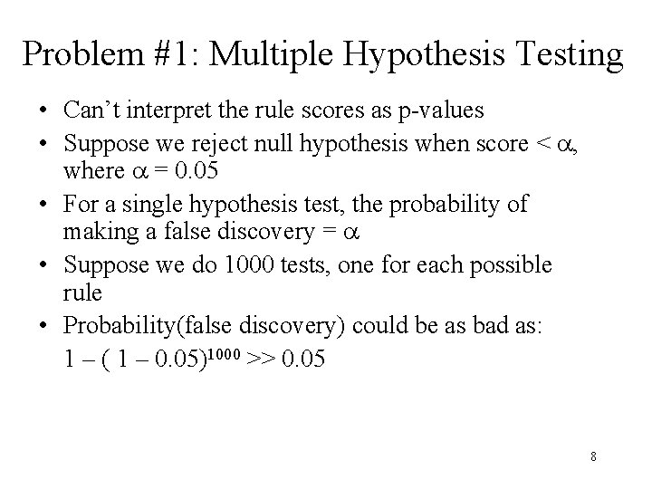 Problem #1: Multiple Hypothesis Testing • Can’t interpret the rule scores as p-values •