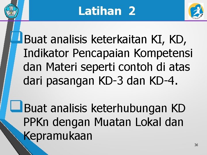 Latihan 2 q. Buat analisis keterkaitan KI, KD, Indikator Pencapaian Kompetensi dan Materi seperti