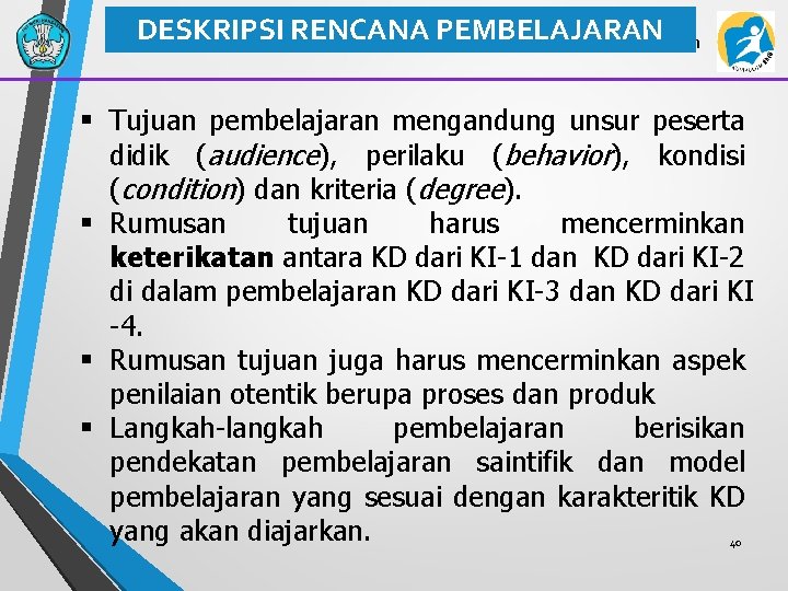 DESKRIPSI RENCANA PEMBELAJARAN Lanjutan § Tujuan pembelajaran mengandung unsur peserta didik (audience), perilaku (behavior),