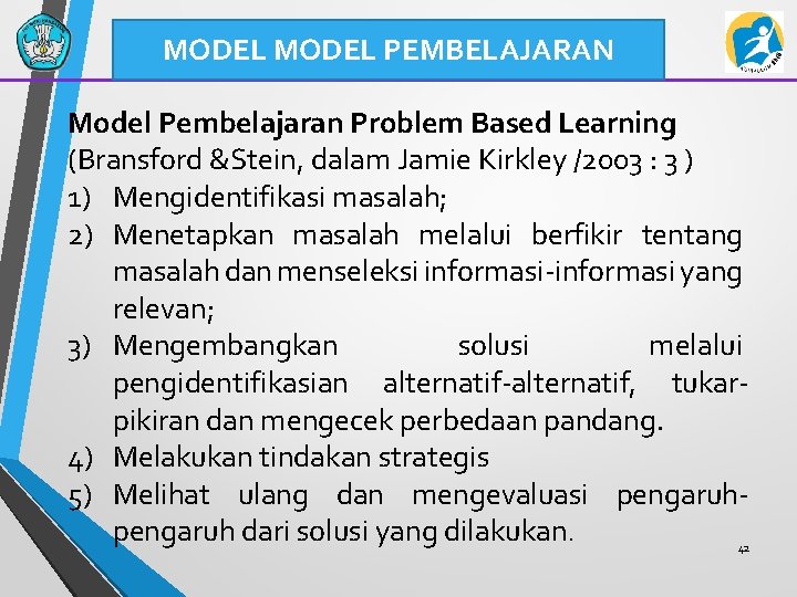 MODEL PEMBELAJARAN Model Pembelajaran Problem Based Learning (Bransford &Stein, dalam Jamie Kirkley /2003 :