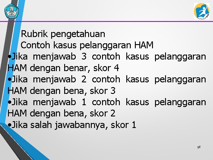 Rubrik pengetahuan Contoh kasus pelanggaran HAM • Jika menjawab 3 contoh kasus pelanggaran HAM