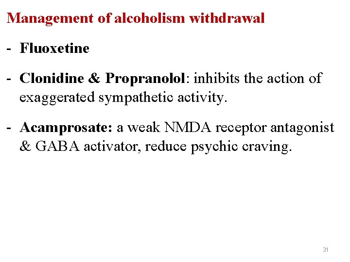 Management of alcoholism withdrawal - Fluoxetine - Clonidine & Propranolol: inhibits the action of