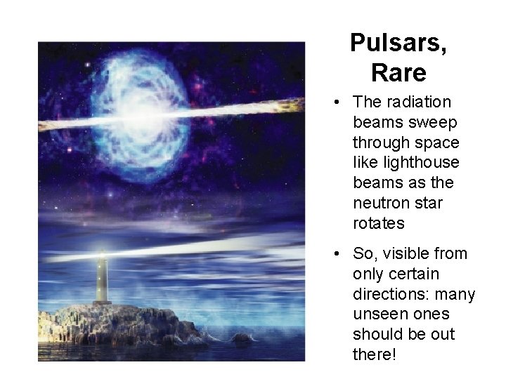 Pulsars, Rare • The radiation beams sweep through space like lighthouse beams as the