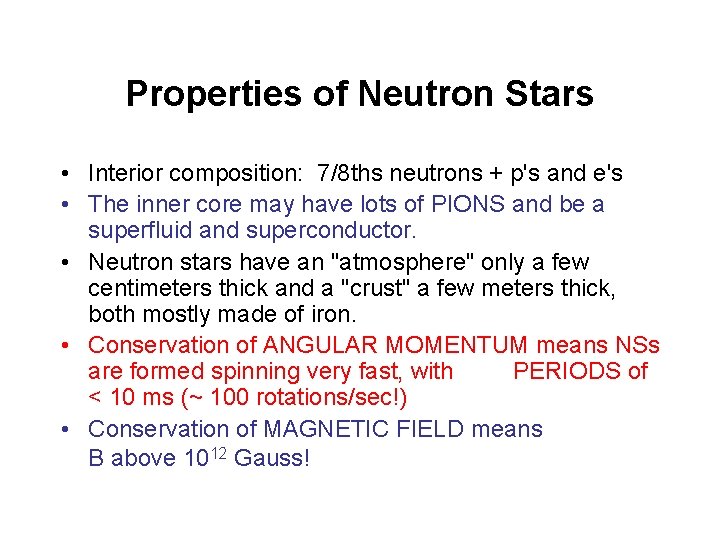 Properties of Neutron Stars • Interior composition: 7/8 ths neutrons + p's and e's