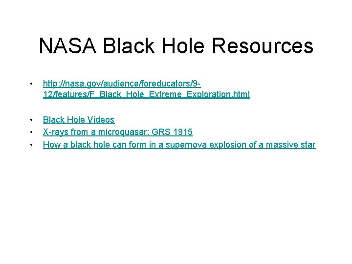 NASA Black Hole Resources • http: //nasa. gov/audience/foreducators/912/features/F_Black_Hole_Extreme_Exploration. html • • • Black Hole