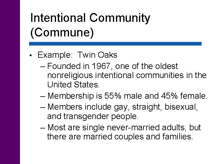 Intentional Community (Commune) • Example: Twin Oaks – Founded in 1967, one of the
