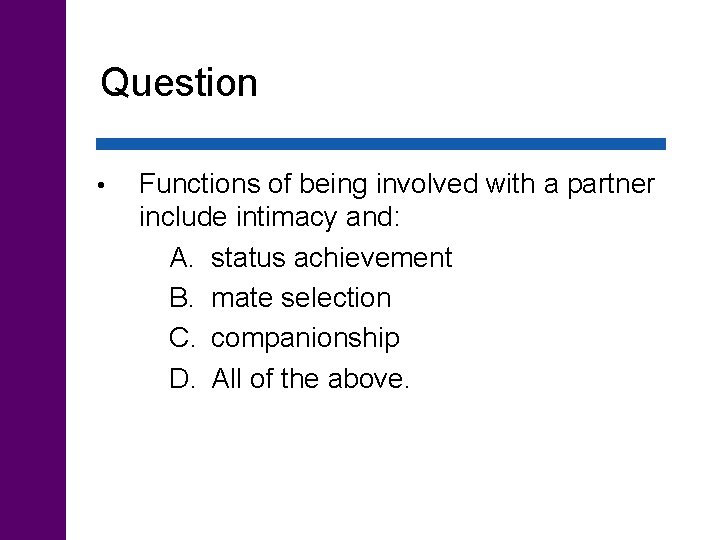 Question • Functions of being involved with a partner include intimacy and: A. status