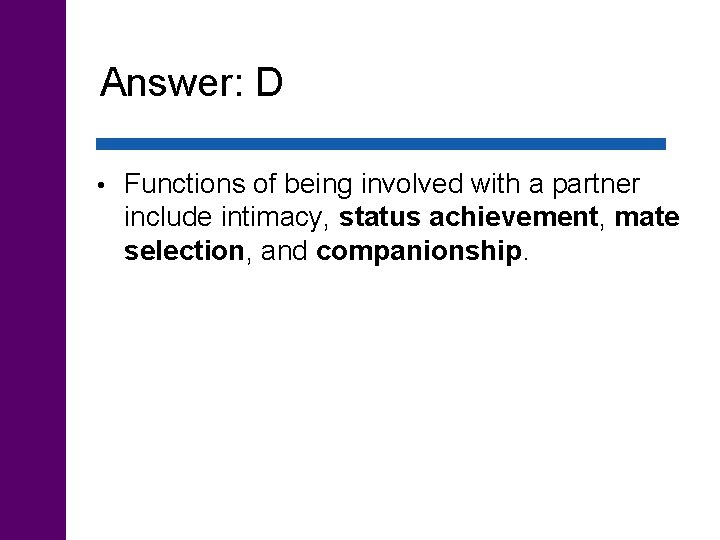 Answer: D • Functions of being involved with a partner include intimacy, status achievement,
