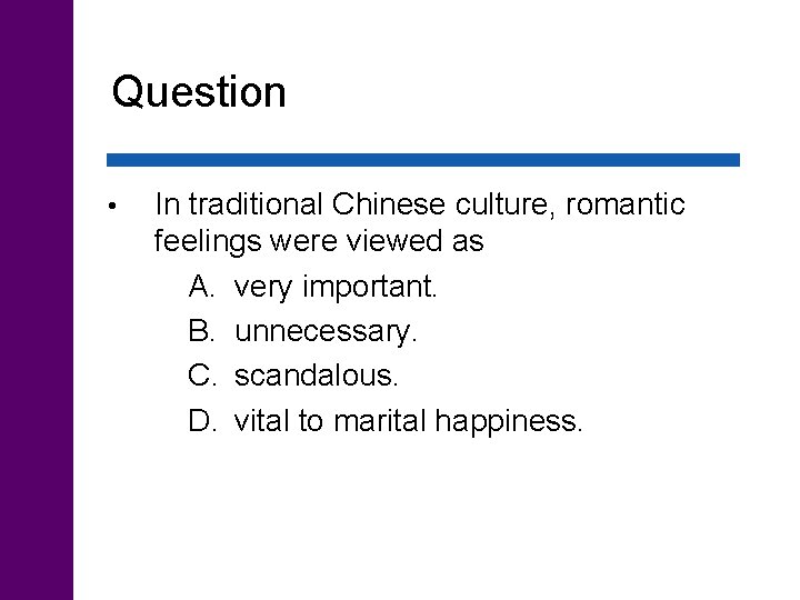 Question • In traditional Chinese culture, romantic feelings were viewed as A. very important.