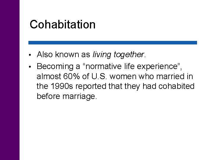 Cohabitation Also known as living together. • Becoming a “normative life experience”, almost 60%