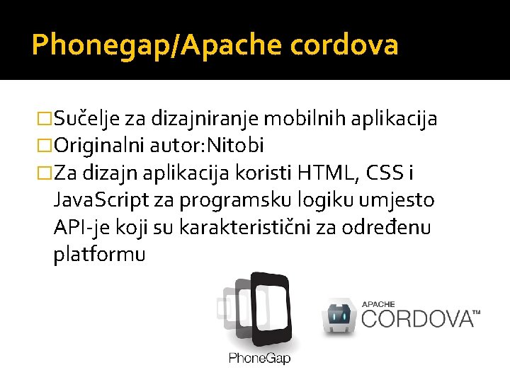 Phonegap/Apache cordova �Sučelje za dizajniranje mobilnih aplikacija �Originalni autor: Nitobi �Za dizajn aplikacija koristi