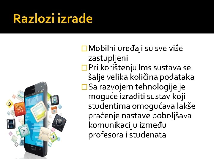 Razlozi izrade �Mobilni uređaji su sve više zastupljeni �Pri korištenju lms sustava se šalje