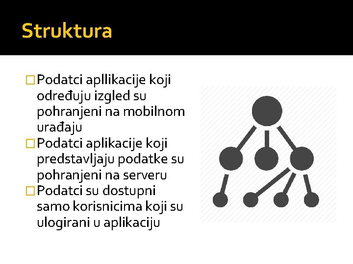 Struktura �Podatci apllikacije koji određuju izgled su pohranjeni na mobilnom urađaju �Podatci aplikacije koji