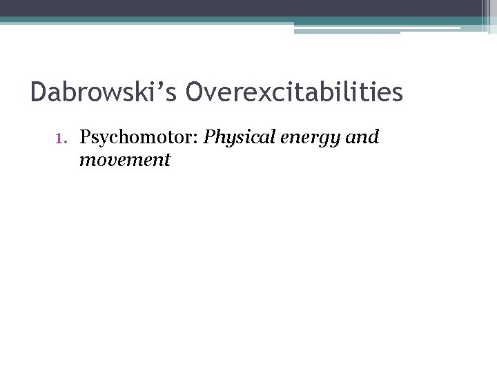 Dabrowski’s Overexcitabilities 1. Psychomotor: Physical energy and movement 