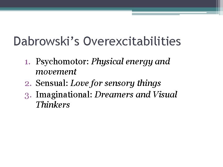 Dabrowski’s Overexcitabilities 1. Psychomotor: Physical energy and movement 2. Sensual: Love for sensory things