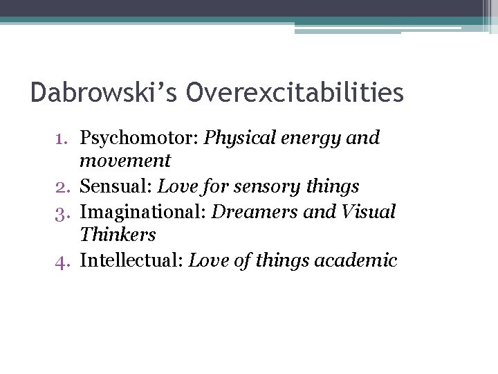 Dabrowski’s Overexcitabilities 1. Psychomotor: Physical energy and movement 2. Sensual: Love for sensory things