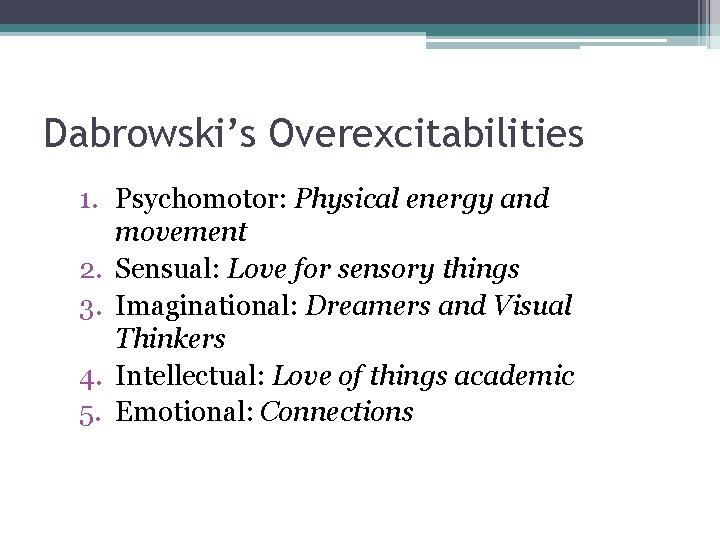 Dabrowski’s Overexcitabilities 1. Psychomotor: Physical energy and movement 2. Sensual: Love for sensory things