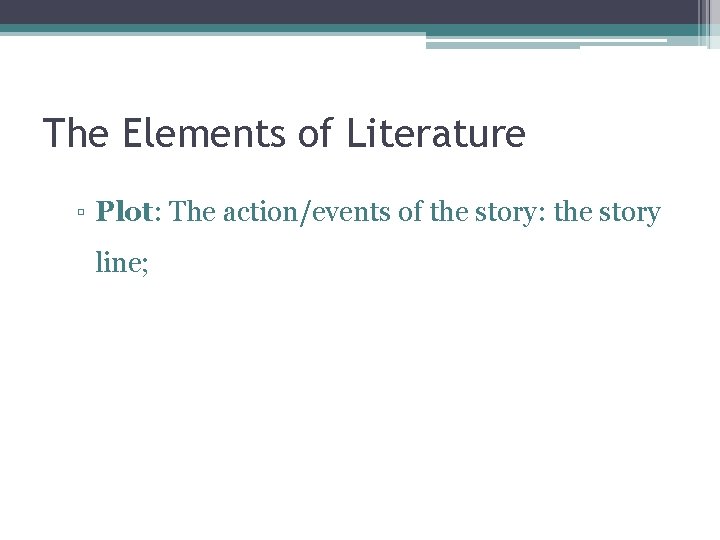 The Elements of Literature ▫ Plot: The action/events of the story: the story line;