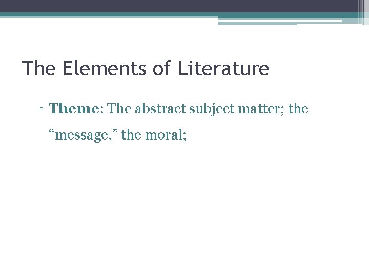 The Elements of Literature ▫ Theme: The abstract subject matter; the “message, ” the