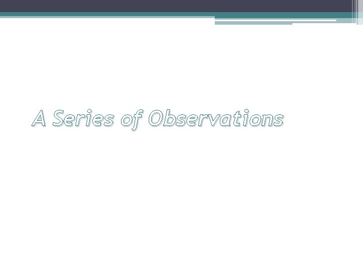 A Series of Observations 