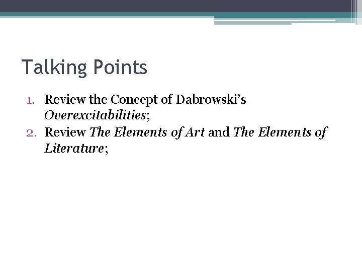 Talking Points 1. Review the Concept of Dabrowski’s Overexcitabilities; 2. Review The Elements of