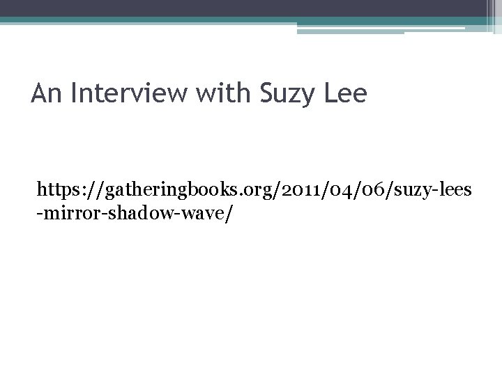 An Interview with Suzy Lee https: //gatheringbooks. org/2011/04/06/suzy-lees -mirror-shadow-wave/ 