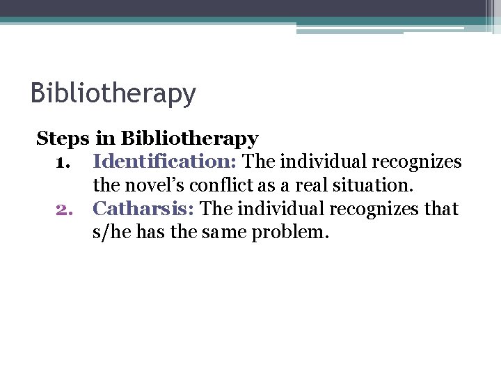 Bibliotherapy Steps in Bibliotherapy 1. Identification: The individual recognizes the novel’s conflict as a