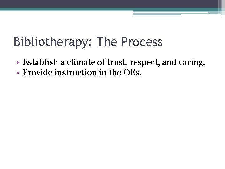 Bibliotherapy: The Process • Establish a climate of trust, respect, and caring. • Provide