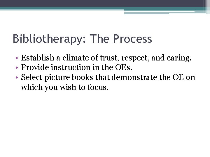 Bibliotherapy: The Process • Establish a climate of trust, respect, and caring. • Provide