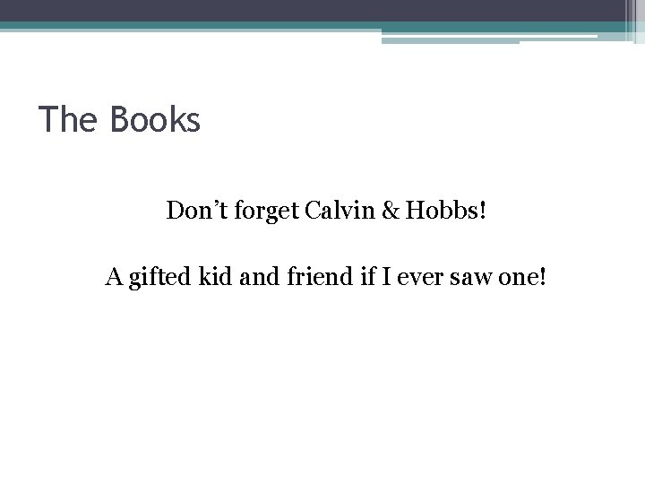 The Books Don’t forget Calvin & Hobbs! A gifted kid and friend if I