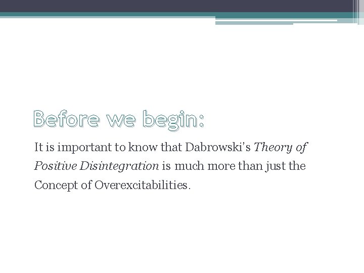 Before we begin: It is important to know that Dabrowski’s Theory of Positive Disintegration