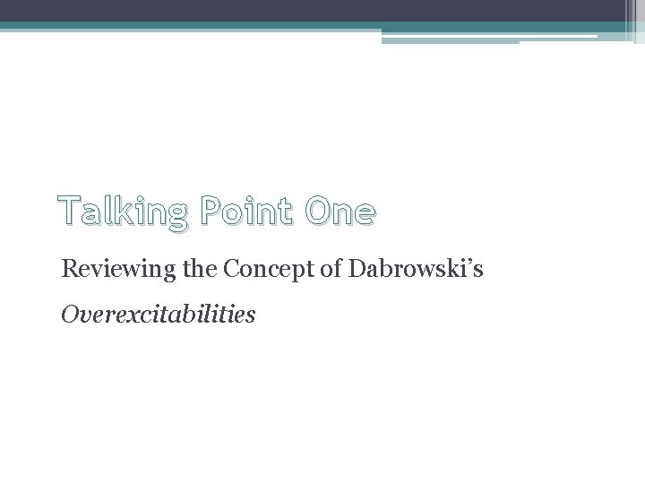 Talking Point One Reviewing the Concept of Dabrowski’s Overexcitabilities 