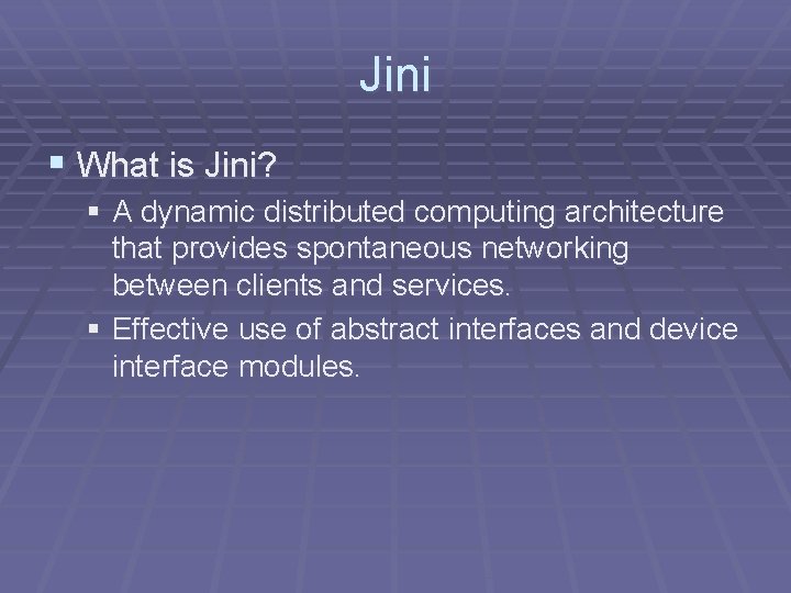 Jini § What is Jini? § A dynamic distributed computing architecture that provides spontaneous