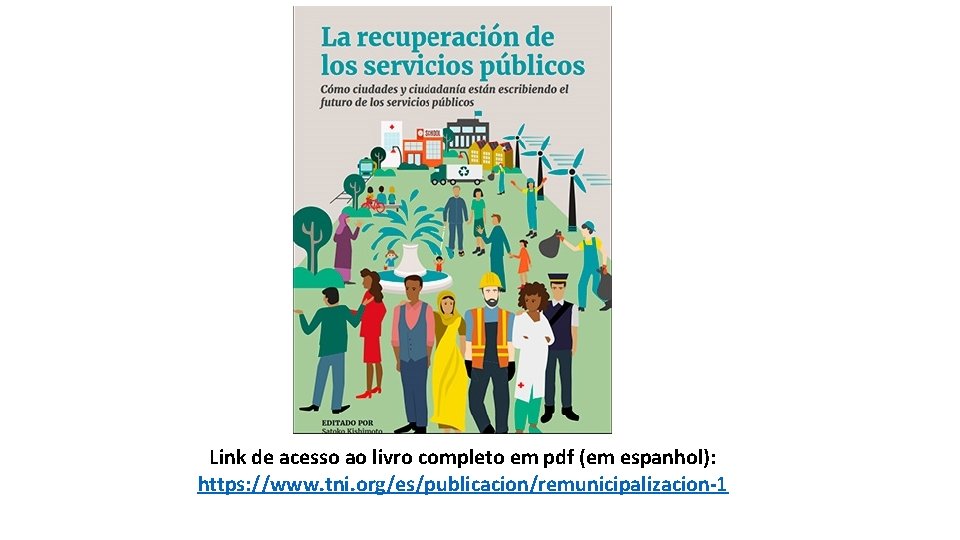 Link de acesso ao livro completo em pdf (em espanhol): https: //www. tni. org/es/publicacion/remunicipalizacion-1