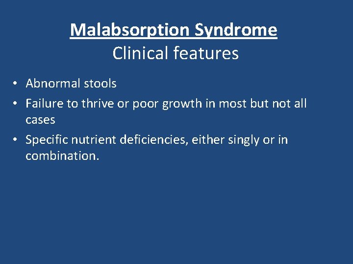 Malabsorption Syndrome Clinical features • Abnormal stools • Failure to thrive or poor growth