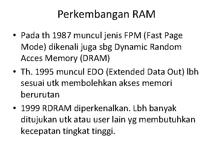 Perkembangan RAM • Pada th 1987 muncul jenis FPM (Fast Page Mode) dikenali juga