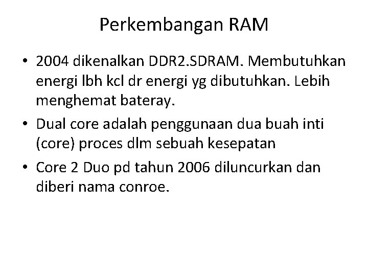 Perkembangan RAM • 2004 dikenalkan DDR 2. SDRAM. Membutuhkan energi lbh kcl dr energi