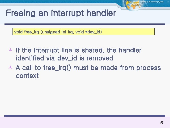 Freeing an interrupt handler void free_irq (unsigned int irq, void *dev_id) © If the