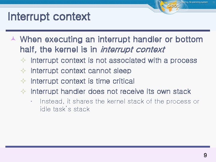 Interrupt context © When executing an interrupt handler or bottom half, the kernel is