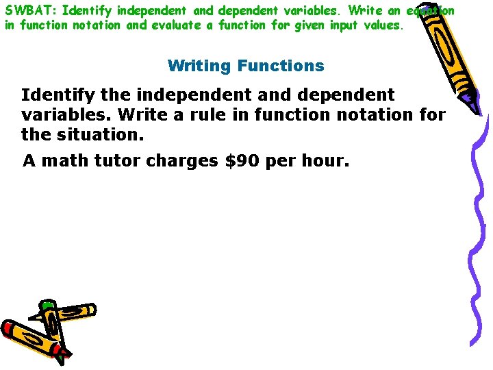 SWBAT: Identify independent and dependent variables. Write an equation in function notation and evaluate