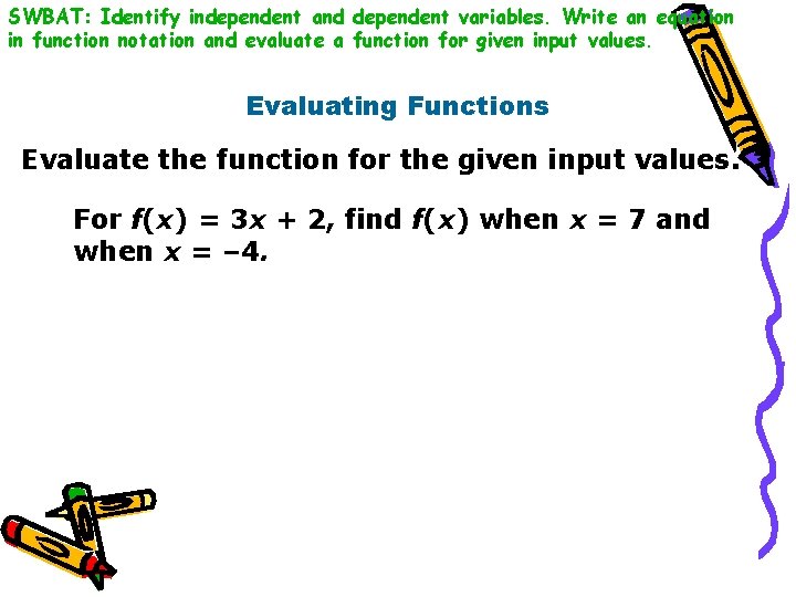 SWBAT: Identify independent and dependent variables. Write an equation in function notation and evaluate